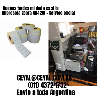 Buenas tardes mi duda es si la impresora zebra gk420t – Service oficial