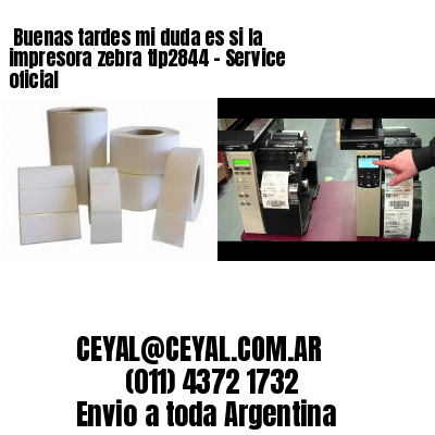 Buenas tardes mi duda es si la impresora zebra tlp2844 – Service oficial