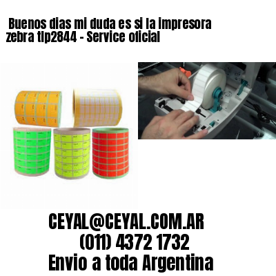 Buenos dias mi duda es si la impresora zebra tlp2844 – Service oficial