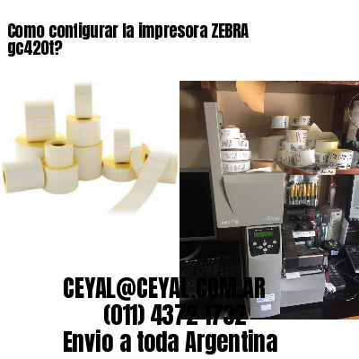 Como configurar la impresora ZEBRA gc420t?