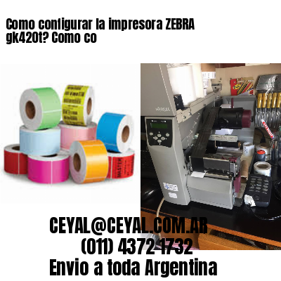 Como configurar la impresora ZEBRA gk420t? Como co