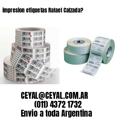 impresion etiquetas Rafael Calzada?