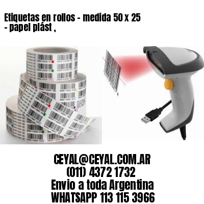 Etiquetas en rollos – medida 50 x 25 – papel plást ,