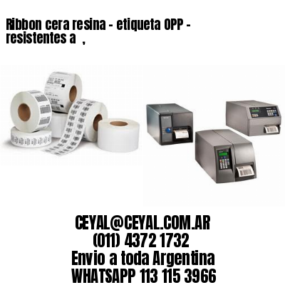 Ribbon cera resina – etiqueta OPP – resistentes a  ,