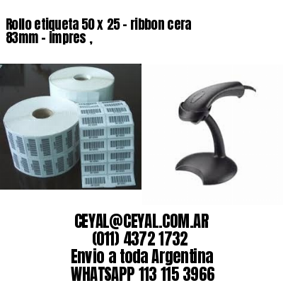 Rollo etiqueta 50 x 25 – ribbon cera 83mm – impres ,
