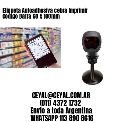 Etiqueta Autoadhesiva cebra Imprimir Codigo Barra 60 x 100mm