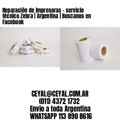 Reparación de impresoras – servicio técnico Zebra | Argentina | Buscanos en Facebook