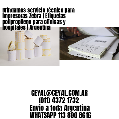 Brindamos servicio técnico para impresoras Zebra | Etiquetas polipropileno para clínicas y hospitales | Argentina