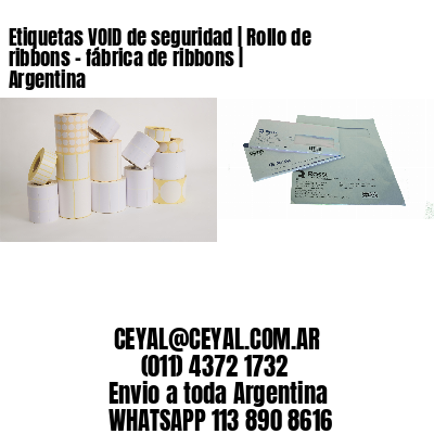 Etiquetas VOID de seguridad | Rollo de ribbons – fábrica de ribbons | Argentina