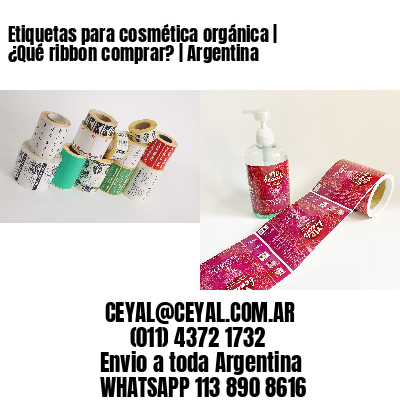 Etiquetas para cosmética orgánica | ¿Qué ribbon comprar? | Argentina