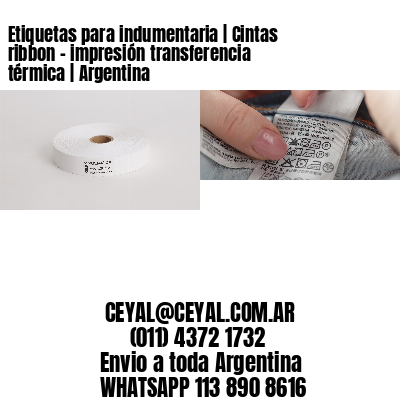 Etiquetas para indumentaria | Cintas ribbon – impresión transferencia térmica | Argentina
