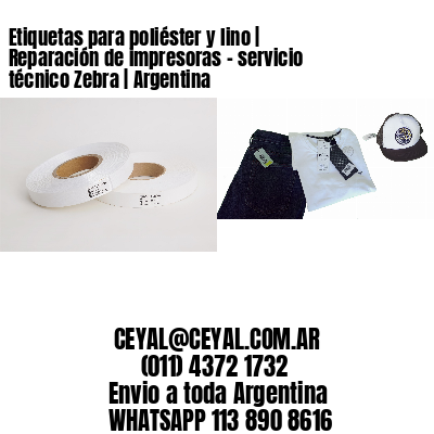 Etiquetas para poliéster y lino | Reparación de impresoras - servicio técnico Zebra | Argentina