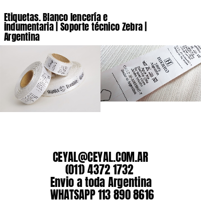 Etiquetas. Blanco lencería e indumentaria | Soporte técnico Zebra | Argentina