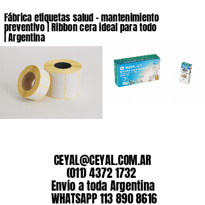 Fábrica etiquetas salud - mantenimiento preventivo | Ribbon cera ideal para todo | Argentina