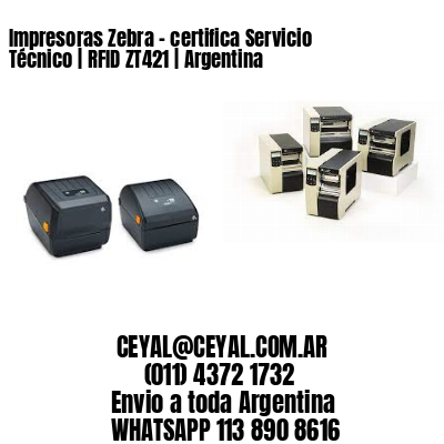 Impresoras Zebra – certifica Servicio Técnico | RFID ZT421 | Argentina