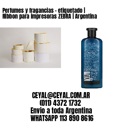 Perfumes y fragancias - etiquetado | Ribbon para impresoras ZEBRA | Argentina
