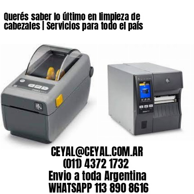 Querés saber lo último en limpieza de cabezales | Servicios para todo el país