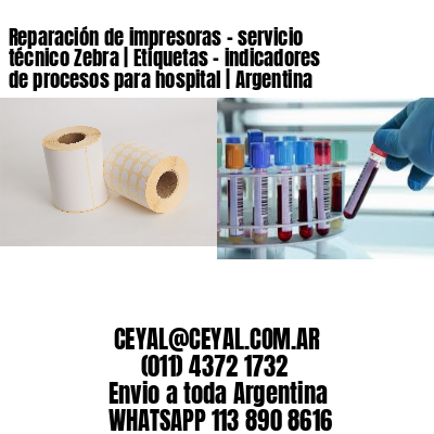 Reparación de impresoras – servicio técnico Zebra | Etiquetas – indicadores de procesos para hospital | Argentina