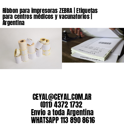 Ribbon para impresoras ZEBRA | Etiquetas para centros médicos y vacunatorios | Argentina