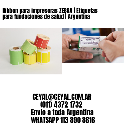 Ribbon para impresoras ZEBRA | Etiquetas para fundaciones de salud | Argentina