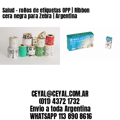 Salud – rollos de etiquetas OPP | Ribbon cera negra para Zebra | Argentina