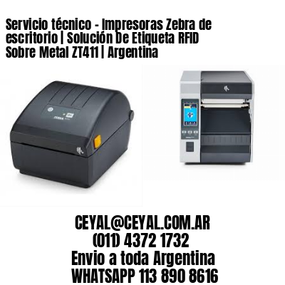 Servicio técnico - Impresoras Zebra de escritorio | Solución De Etiqueta RFID Sobre Metal ZT411 | Argentina