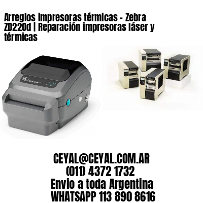 Arreglos impresoras térmicas - Zebra ZD220d | Reparación impresoras láser y térmicas