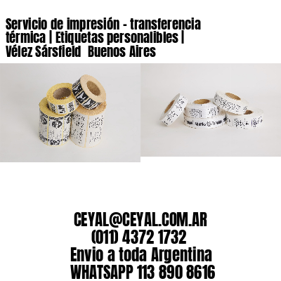 Servicio de impresión – transferencia térmica | Etiquetas personalibles | Vélez Sársfield  Buenos Aires
