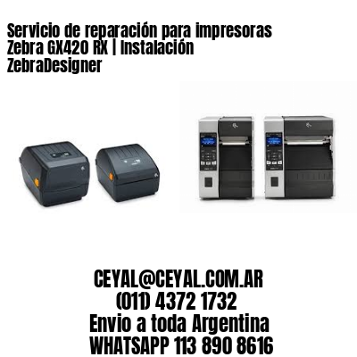 Servicio de reparación para impresoras Zebra GX420 RX | Instalación ZebraDesigner