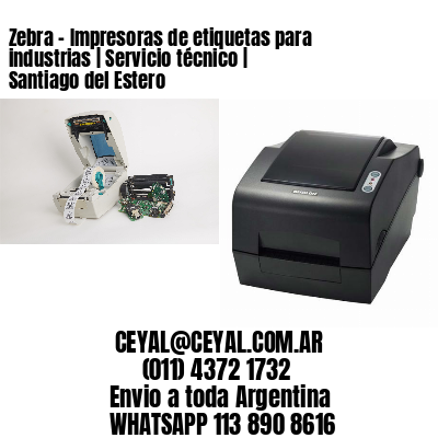 Zebra - Impresoras de etiquetas para industrias | Servicio técnico | Santiago del Estero
