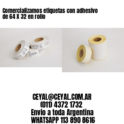 Comercializamos etiquetas con adhesivo de 64 X 32 en rollo