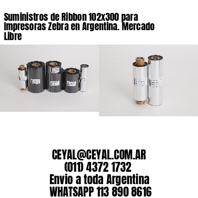 Suministros de Ribbon 102x300 para Impresoras Zebra en Argentina. Mercado Libre