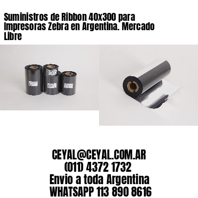 Suministros de Ribbon 40×300 para Impresoras Zebra en Argentina. Mercado Libre