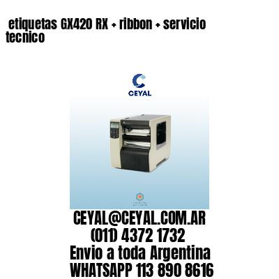 etiquetas GX420 RX + ribbon + servicio tecnico