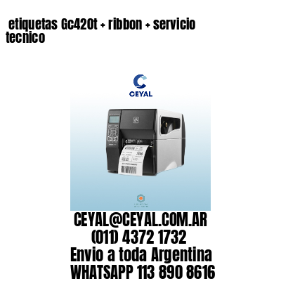 etiquetas Gc420t + ribbon + servicio tecnico