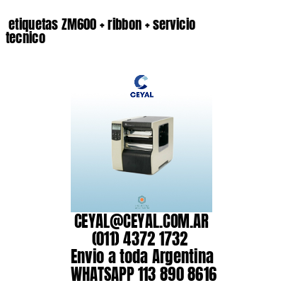etiquetas ZM600 + ribbon + servicio tecnico