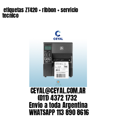 etiquetas ZT420 + ribbon + servicio tecnico