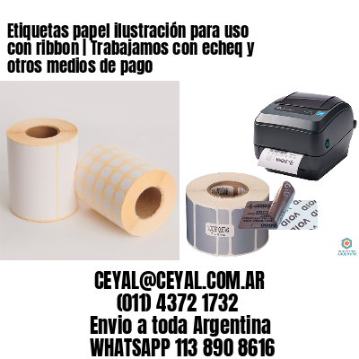 Etiquetas papel ilustración para uso con ribbon | Trabajamos con echeq y otros medios de pago
