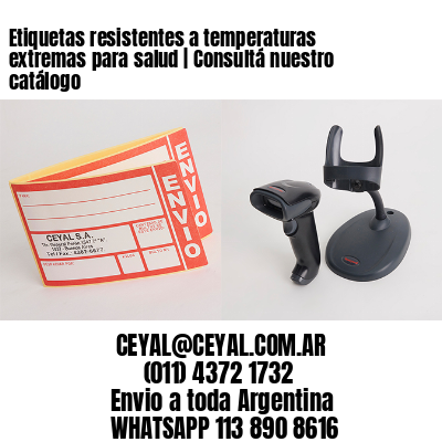 Etiquetas resistentes a temperaturas extremas para salud | Consultá nuestro catálogo