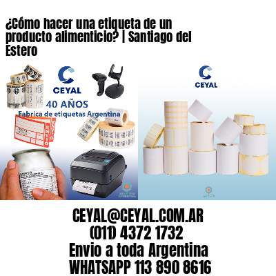 ¿Cómo hacer una etiqueta de un producto alimenticio? | Santiago del Estero