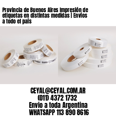 Provincia de Buenos Aires Impresión de etiquetas en distintas medidas | Envíos a todo el país