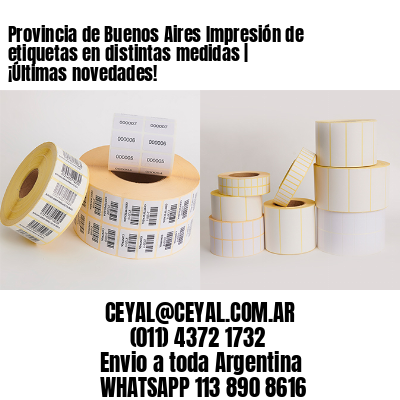 Provincia de Buenos Aires Impresión de etiquetas en distintas medidas | ¡Últimas novedades!