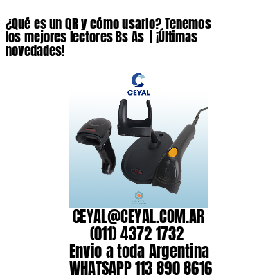 ¿Qué es un QR y cómo usarlo? Tenemos los mejores lectores Bs As  | ¡Últimas novedades!