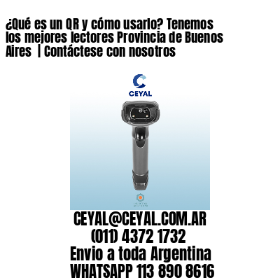 ¿Qué es un QR y cómo usarlo? Tenemos los mejores lectores Provincia de Buenos Aires  | Contáctese con nosotros