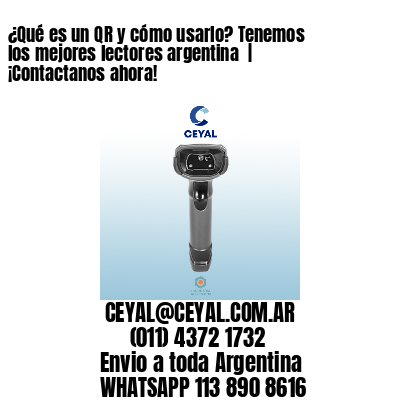 ¿Qué es un QR y cómo usarlo? Tenemos los mejores lectores argentina  | ¡Contactanos ahora!