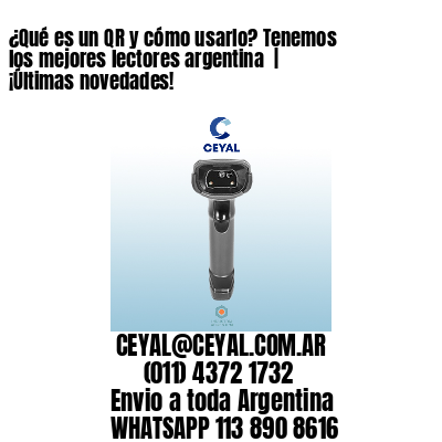 ¿Qué es un QR y cómo usarlo? Tenemos los mejores lectores argentina  | ¡Últimas novedades!
