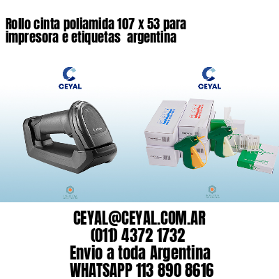 Rollo cinta poliamida 107 x 53 para impresora e etiquetas  argentina