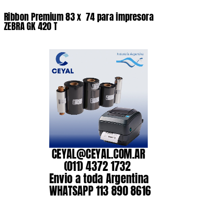 Ribbon Premium 83 x  74 para impresora ZEBRA GK 420 T