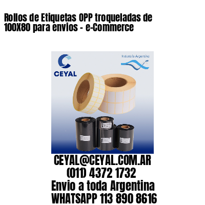 Rollos de Etiquetas OPP troqueladas de 100X80 para envios – e-Commerce