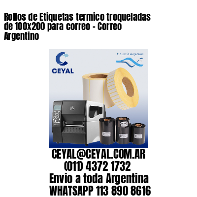 Rollos de Etiquetas termico troqueladas de 100×200 para correo – Correo Argentino